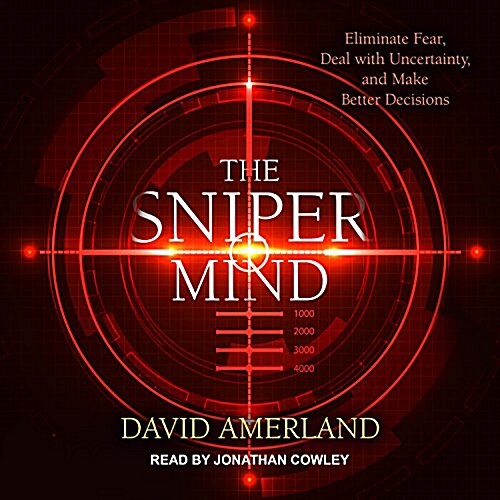 The Sniper Mind: Eliminate Fear, Deal with Uncertainty, and Make Better Decisions (Audio CD)