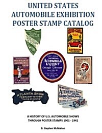 United States Automobile Exhibition Poster Stamp Catalog: A History of U.S. Automobile Shows Through Poster Stamps 1901 - 1941 (Paperback)
