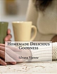 Homemade Delicious Goodness (Paperback)