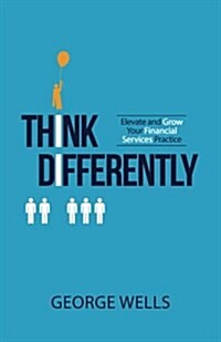 Think Differently: Elevate and Grow Your Financial Services Practice (Paperback)