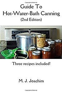 Guide to Hot-Water-Bath Canning: 2nd Edition (Paperback)