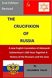 The Crucifixion of Russia: A New English Translation of Solzhenitsyns 200 Years Together a History of Russians and the Jews (Paperback)