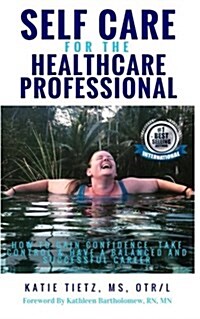 Self Care for the Healthcare Professional: How to Gain Confidence, Take Control & Have a Balanced and Successful Career (Paperback)