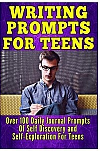 Writing Prompts for Teens: Over 100 Daily Journal Prompts of Self Discovery and Self-Exploration for Teens (Paperback)