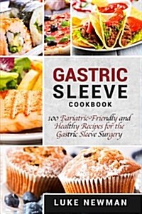 Gastric Sleeve Cookbook: 100 Bariatric-Friendly and Healthy Recipes for the Gastric Sleeve Surgery (Paperback)