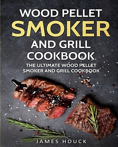 Wood Pellet Smoker and Grill Cookbook: The Ultimate Wood Pellet Smoker and Grill Cookbook: Simple and Delicious Wood Pellet Smoker and Grill Recipes f (Paperback)