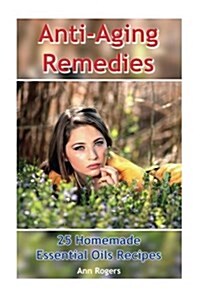 Anti-Aging Remedies: 25 Homemade Essential Oils Recipes: (Essential Oils, Essential Oils Books) (Paperback)