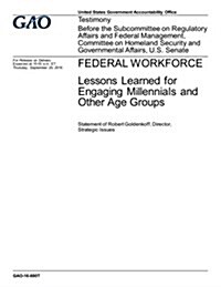 Gao-16-880t, Federal Workforce: Lessons Learned for Engaging Millennials and Other Age Groups (Paperback)