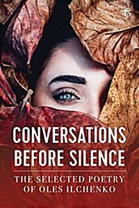 Conversations Before Silence: The Selected Poetry of Oles Ilchenko (Paperback)