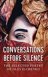 Conversations Before Silence: The Selected Poetry of Oles Ilchenko (Hardcover)