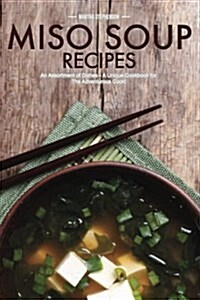 Miso Soup Recipes: An Assortment of Dishes - A Unique Cookbook for the Adventurous Cook! (Paperback)