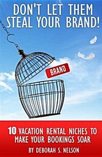 Dont Let Them Steal Your Brand!: 10 Vacation Rental Niches to Make Your Bookings Soar (Paperback)