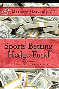 Sports Betting Hedge Fund: NBA Edition ( Oct 25th, 2017 - Jan 26th, 2018) (Paperback)