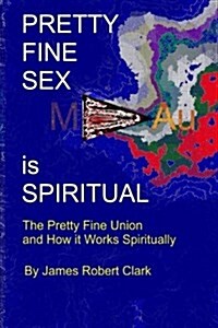 Pretty Fine Sex Is Spiritual: The Pretty Fine Sexual Union... How It All Works Spiritually (Paperback)
