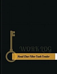 Head Char-Filter-Tank Tender Work Log: Work Journal, Work Diary, Log - 131 Pages, 8.5 X 11 Inches (Paperback)