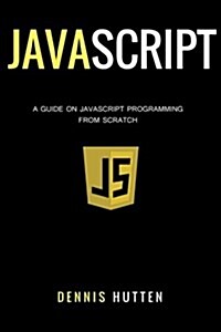 JavaScript: JavaScript Programming the Ultimate Beginners Guide (Paperback)