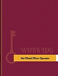 Hot Metal Mixer Operator Work Log: Work Journal, Work Diary, Log - 131 Pages, 8.5 X 11 Inches (Paperback)