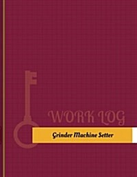 Grinder Machine Setter Work Log: Work Journal, Work Diary, Log - 131 Pages, 8.5 X 11 Inches (Paperback)