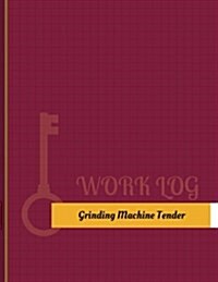 Grinding Machine Tender Work Log: Work Journal, Work Diary, Log - 131 Pages, 8.5 X 11 Inches (Paperback)