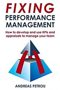 Fixing Performance Management: How to Develop and Use Kpis and Appraisals to Manage Your Team (Paperback)