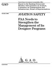 Aviation Safety: FAA Needs to Strengthen the Management of Its Designee Programs (Paperback)