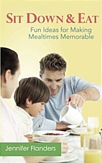 Sit Down & Eat: Fun Ideas for Making Mealtime Memorable (Paperback)