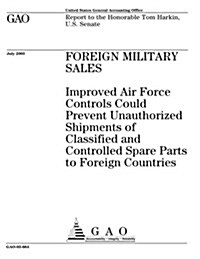 Foreign Military Sales: Improved Air Force Controls Could Prevent Unauthorized Shipments of Classified and Controlled Spare Parts to Foreign C (Paperback)