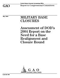 Gao-04-760 Military Base Closures: Assessment of Dods 2004 Report on the Need for a Base Realignment and Closure Round (Paperback)
