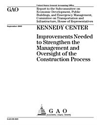 Kennedy Center: Improvements Needed to Strengthen the Management and Oversight of the Construction Process (Paperback)