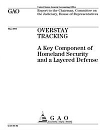 Gao-04-82, Overstay Tracking: A Key Component of Homeland Security and a Layered Defense (Paperback)