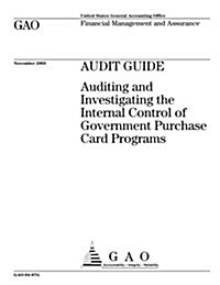 Gao-04-87g Audit Guide: Auditing and Investigating the Internal Control of Government Purchase Card Programs (Paperback)