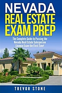 Nevada Real Estate Exam Prep: The Complete Guide to Passing the Nevada Real Estate Salesperson License Exam the First Time! (Paperback)
