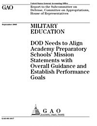 Military Education: Dod Needs to Align Academy Preparatory Schools Mission Statements with Overall Guidance and Establish Performance Goa (Paperback)
