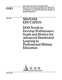 Military Education: Dod Needs to Develop Performance Goals and Metrics for Advanced Distributed Learning in Professional Military Educatio (Paperback)