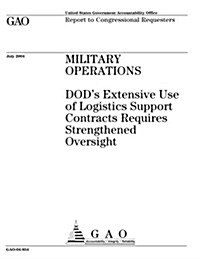 Military Operations: Dods Extensive Use of Logistics Support Contracts Requires Strengthened Oversight (Paperback)