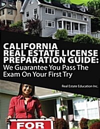 California Real Estate License Preparation Guide: We Guarantee You Pass the Exam on Your First Try (Paperback)