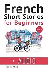 French: Short Stories for Beginners + French Audio Vol 2: Improve Your Reading and Listening Skills in French. Learn French wi (Paperback)