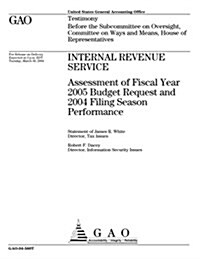 Internal Revenue Service: Assessment of Fiscal Year 2005 Budget Request and 2004 Filing Season Performance (Paperback)