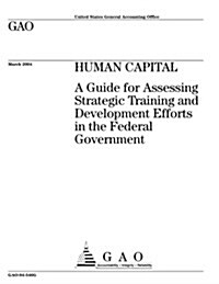Gao-04-546g Human Capital: A Guide for Assessing Strategic Training and Development Efforts in the Federal Government (Paperback)
