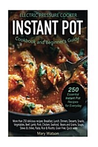 Electric Pressure Cooker Instant Pot Cookbook and Beginners Guide: 250 Essential Instant Pot Recipes for Everyday (Paperback)