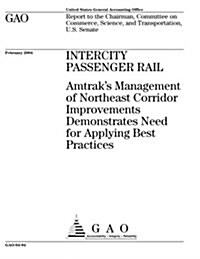 Intercity Passenger Rail: Amtraks Management of Northeast Corridor Improvements Demonstrates Need for Applying Best Practices (Paperback)