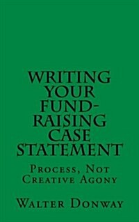 Writing Your Fund-Raising Case Statement: Process, Not Creative Agony (Paperback)