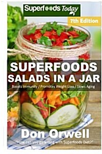 Superfoods Salads in a Jar: Over 70 Quick & Easy Gluten Free Low Cholesterol Whole Foods Recipes Full of Antioxidants & Phytochemicals (Paperback)