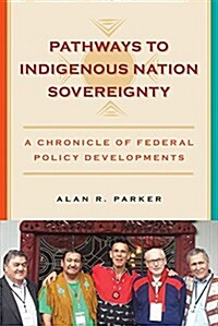 Pathways to Indigenous Nation Sovereignty: A Chronicle of Federal Policy Developments (Paperback)