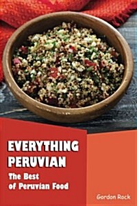 Everything Peruvian: The Best of Peruvian Food (Paperback)