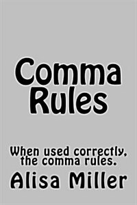 Comma Rules: When Used Correctly, the Comma Rules. (Paperback)