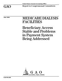 Medicare Dialysis Facilities: Beneficiary Access Stable and Problems in Payment System Being Addressed (Paperback)