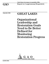 Great Lakes: Organizational Leadership and Restoration Goals Need to Be Better Defined for Monitoring Restoration Progress (Paperback)