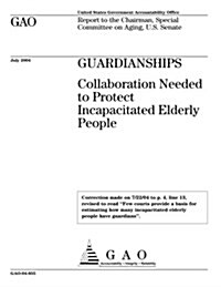 Guardianships: Collaboration Needed to Protect Incapacitated Elderly People (Paperback)
