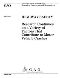 Highway Safety: Research Continues on a Variety of Factors That Contribute to Motor Vehicle Crashes (Paperback)